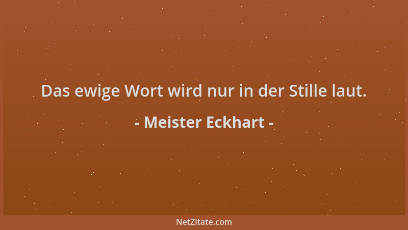 Meister Eckhart - Das ewige Wort wird nur in der Stille laut....