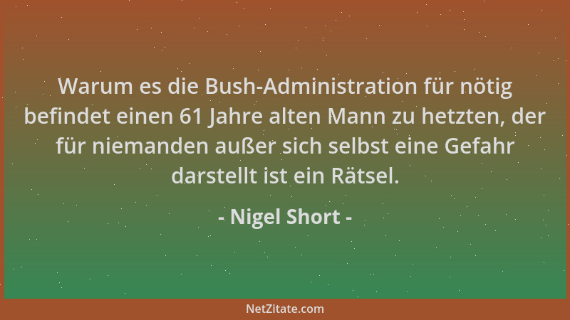 Nigel Short - Warum es die Bush-Administration für nötig befindet einen 61 Jahre alten Mann zu hetzten, der für niemanden a...