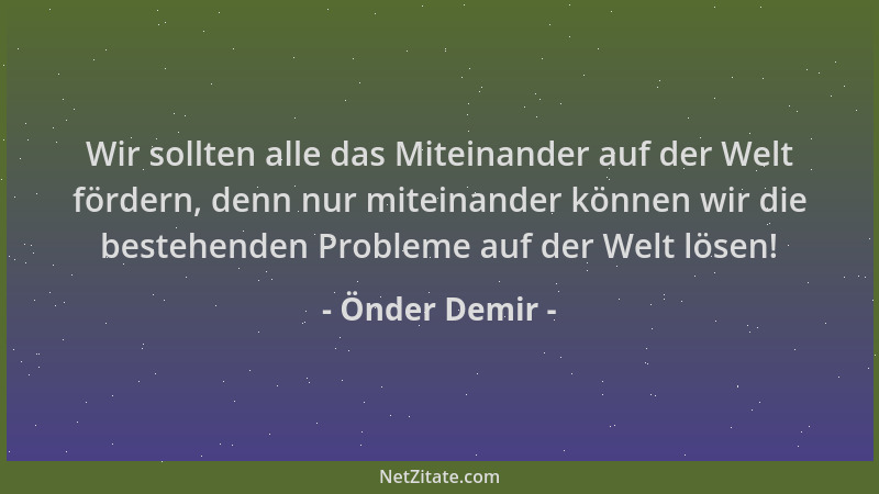 Önder Demir - Wir sollten alle das Miteinander auf der Welt fördern, denn nur miteinander können wir die bestehenden Proble...