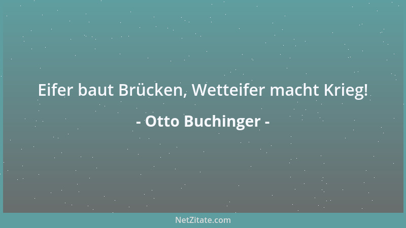Otto Buchinger - Eifer baut Brücken, Wetteifer macht Krieg!...