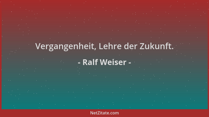 Ralf Weiser - Vergangenheit, Lehre der Zukunft....