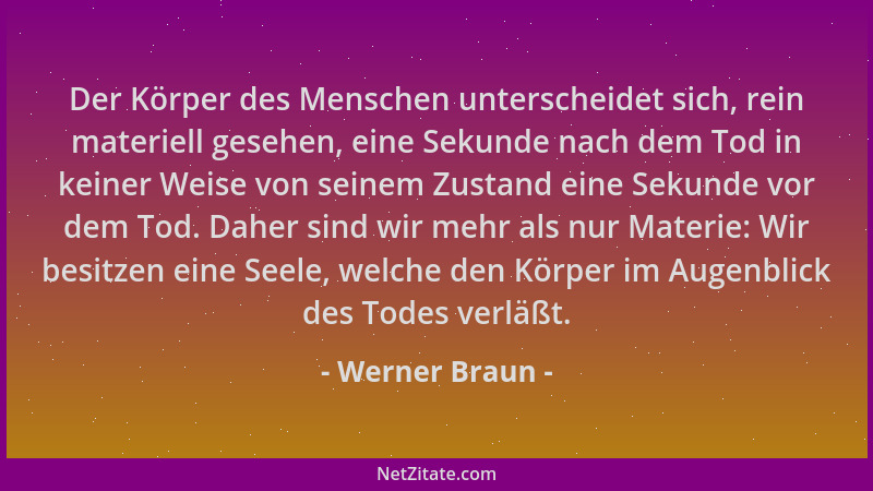 Werner Braun - Der Körper des Menschen unterscheidet sich, rein materiell gesehen, eine Sekunde nach dem Tod in keiner Weis...