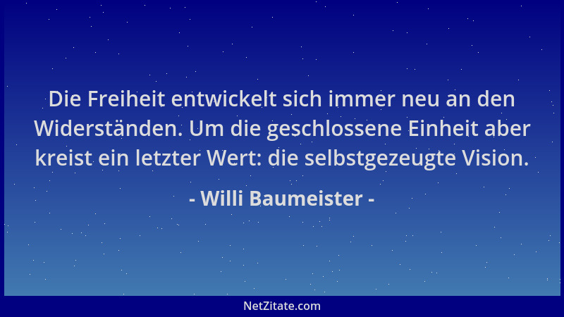 Willi Baumeister - Die Freiheit entwickelt sich immer neu an den Widerständen. Um die geschlossene Einheit aber kreist ein...