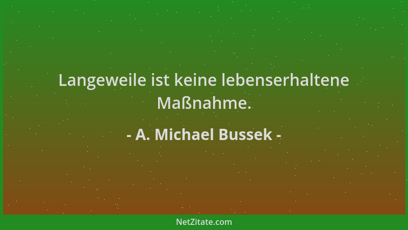 A. Michael Bussek - Langeweile ist keine lebenserhaltene Maßnahme....