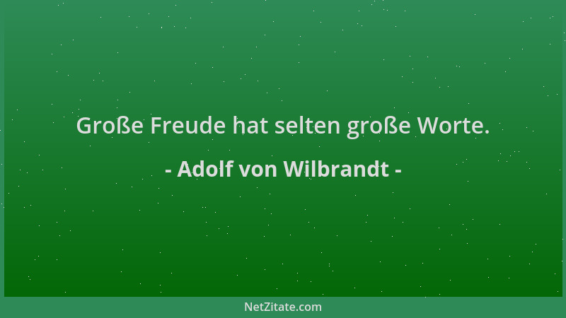 Adolf von Wilbrandt - Große Freude hat selten große Worte....
