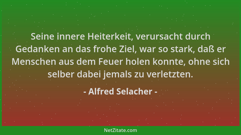 Alfred Selacher - Seine innere Heiterkeit, verursacht durch Gedanken an das frohe Ziel, war so stark, daß er Menschen aus d...