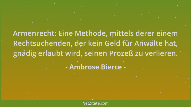 Ambrose Bierce - Armenrecht: Eine Methode, mittels derer einem Rechtsuchenden, der kein Geld für Anwälte hat, gnädig erlaub...