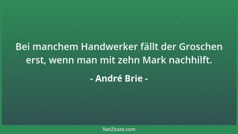 André Brie - Bei manchem Handwerker fällt der Groschen erst, wenn man mit zehn Mark nachhilft....