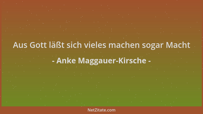 Anke Maggauer-Kirsche - Aus Gott läßt sich vieles machen sogar Macht...