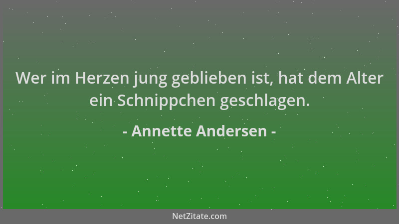 Annette Andersen - Wer im Herzen jung geblieben ist, hat dem Alter ein Schnippchen geschlagen....