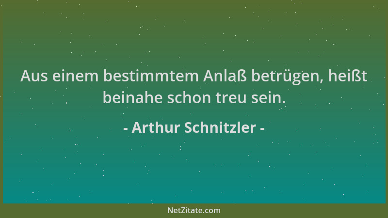 Arthur Schnitzler - Aus einem bestimmtem Anlaß betrügen, heißt beinahe schon treu sein....