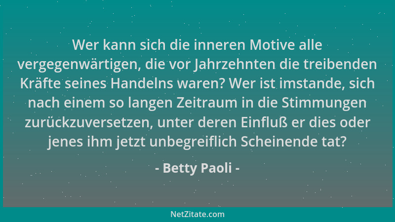 Betty Paoli - Wer kann sich die inneren Motive alle vergegenwärtigen, die vor Jahrzehnten die treibenden Kräfte seines Hand...