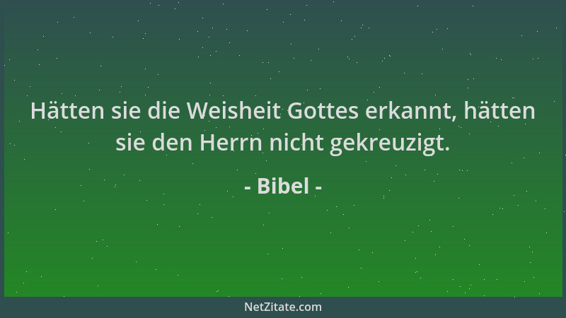 Bibel - Hätten sie die Weisheit Gottes erkannt, hätten sie den Herrn nicht gekreuzigt....