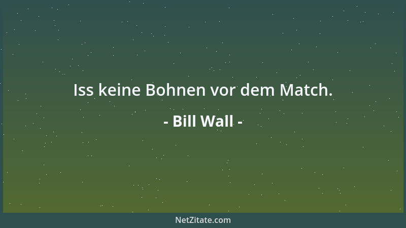 Bill Wall - Iss keine Bohnen vor dem Match....
