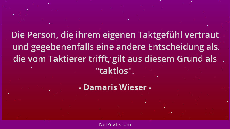 Damaris Wieser - Die Person, die ihrem eigenen Taktgefühl vertraut und gegebenenfalls eine andere Entscheidung als die vom...