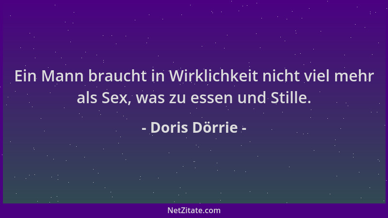 Doris Dörrie - Ein Mann braucht in Wirklichkeit nicht viel mehr als Sex, was zu essen und Stille....