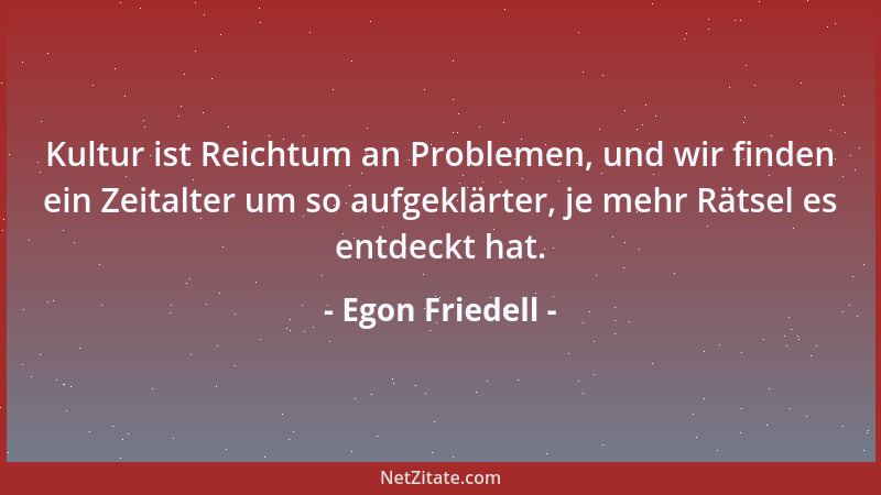 Egon Friedell - Nichts ist im Menschen, auch im scheinbar  'aufgeklärtesten ', fester verwurzelt als der Glaube an irgendwelc...