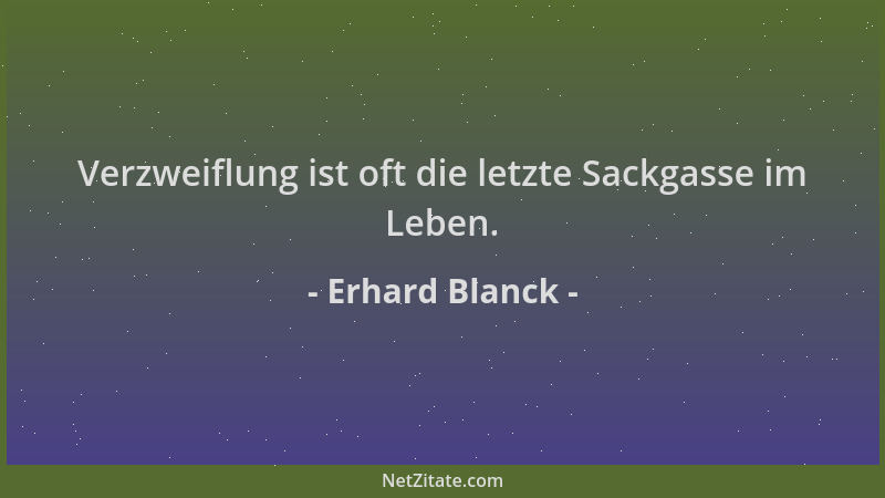 Erhard Blanck - Verzweiflung ist oft die letzte Sackgasse im Leben....