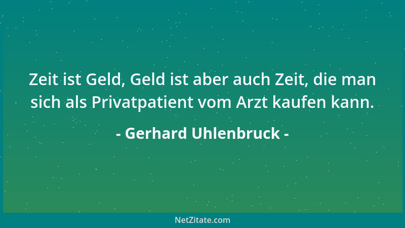 Gerhard Uhlenbruck - Zeit ist Geld, Geld ist aber auch Zeit, die man sich als Privatpatient vom Arzt kaufen kann....