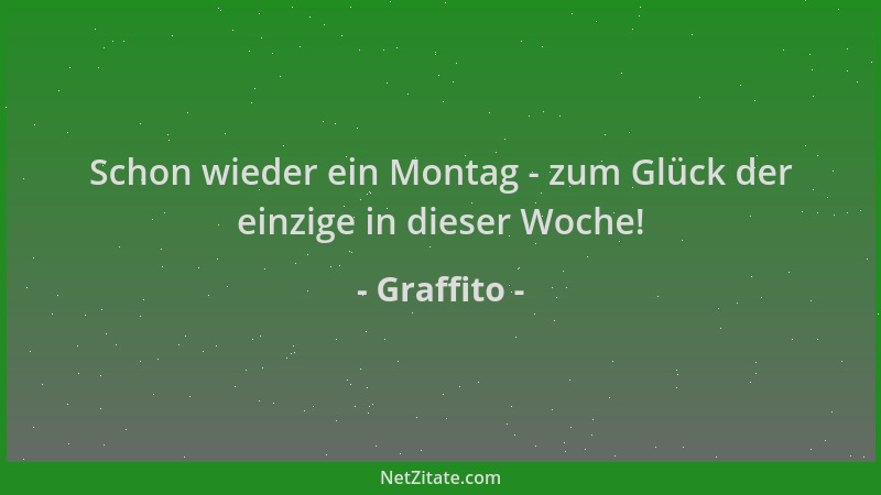 Graffito - Schon wieder ein Montag - zum Glück der einzige in dieser Woche!...