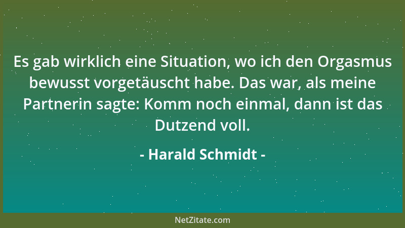 Harald Schmidt - Es gab wirklich eine Situation, wo ich den Orgasmus bewusst vorgetäuscht habe. Das war, als meine Partneri...