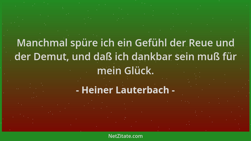 Heiner Lauterbach - Manchmal spüre ich ein Gefühl der Reue und der Demut, und daß ich dankbar sein muß für mein Glück....