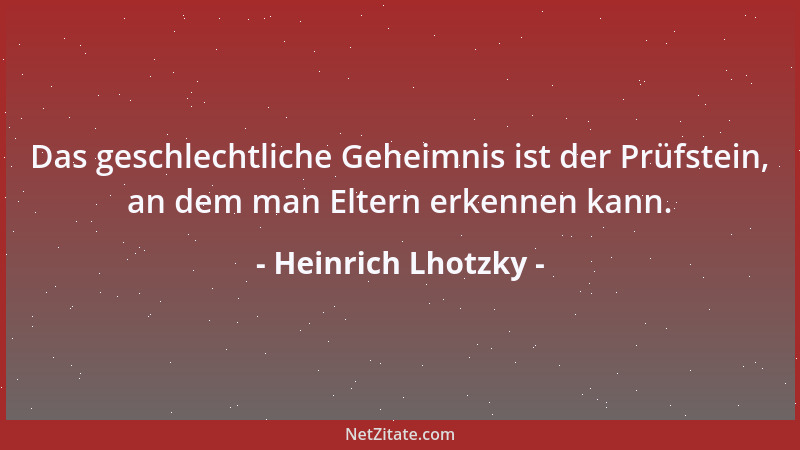 Heinrich Lhotzky - Das geschlechtliche Geheimnis ist der Prüfstein, an dem man Eltern erkennen kann....