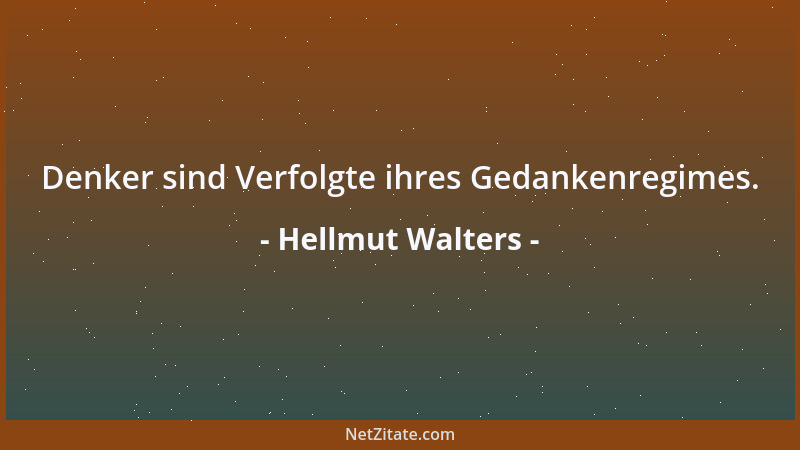 Hellmut Walters - Denker sind Verfolgte ihres Gedankenregimes....