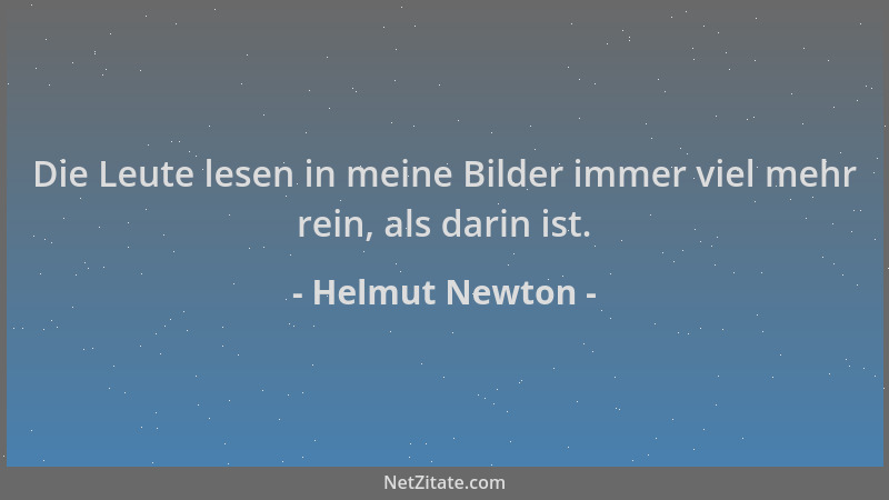 Helmut Newton - Die Leute lesen in meine Bilder immer viel mehr rein, als darin ist....