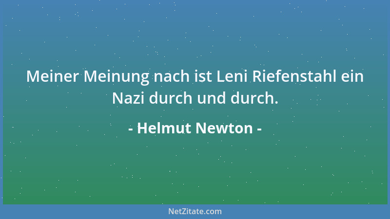 Helmut Newton - Meiner Meinung nach ist Leni Riefenstahl ein Nazi durch und durch....