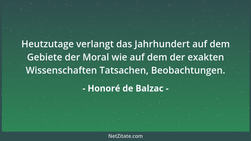 Honoré de Balzac - Heutzutage verlangt das Jahrhundert auf dem Gebiete der Moral wie auf dem der exakten Wissenschaften Tat...