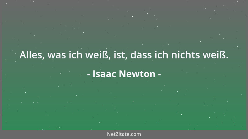 Isaac Newton - Alles, was ich weiß, ist, dass ich nichts weiß....