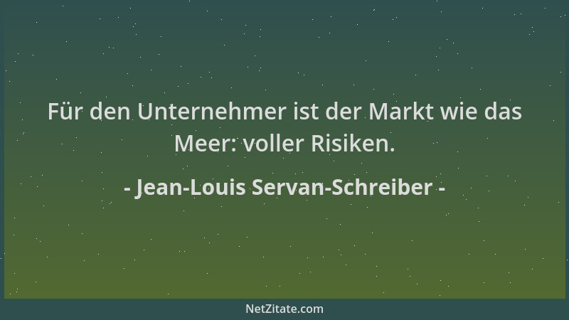 Jean-Louis Servan-Schreiber - Für den Unternehmer ist der Markt wie das Meer: voller Risiken....