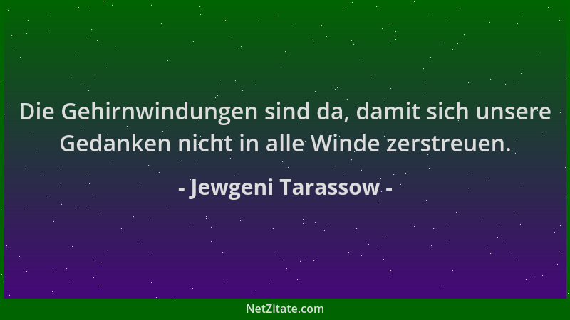 Jewgeni Tarassow - Die Gehirnwindungen sind da, damit sich unsere Gedanken nicht in alle Winde zerstreuen....