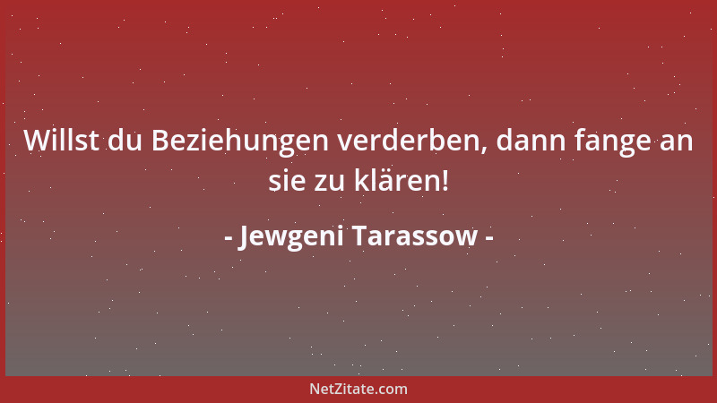 Jewgeni Tarassow - Willst du Beziehungen verderben, dann fange an sie zu klären!...