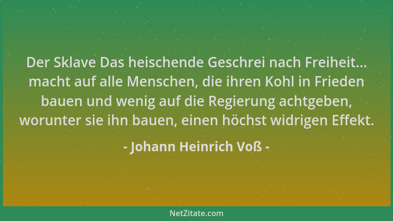 Johann Heinrich Voß - Der Sklave Das heischende Geschrei nach Freiheit... macht auf alle Menschen, die ihren Kohl in Friede...