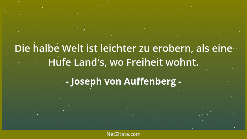 Joseph von Auffenberg - Die halbe Welt ist leichter zu erobern, als eine Hufe Land 's, wo Freiheit wohnt....