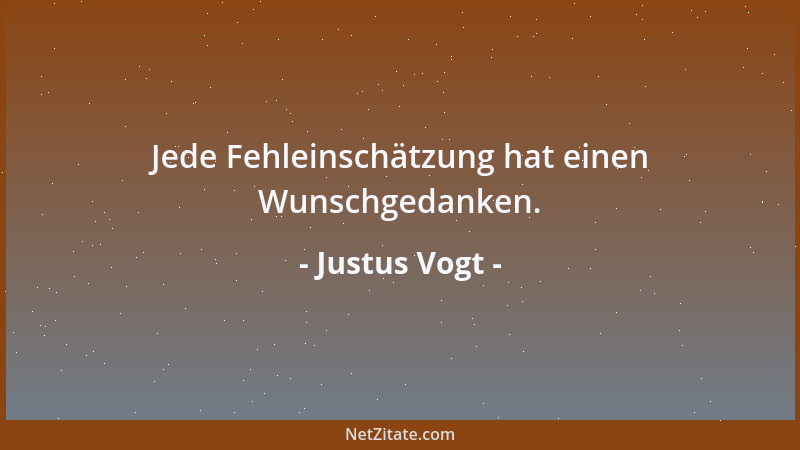 Justus Vogt - Jede Fehleinschätzung hat einen Wunschgedanken....