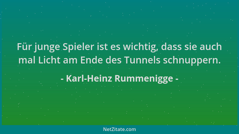 Karl-Heinz Rummenigge - Für junge Spieler ist es wichtig, dass sie auch mal Licht am Ende des Tunnels schnuppern....