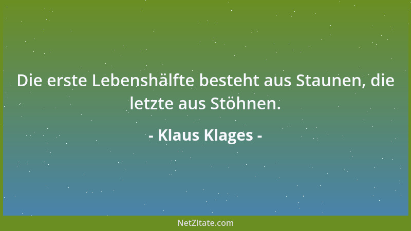 Klaus Klages - Die erste Lebenshälfte besteht aus Staunen, die letzte aus Stöhnen....