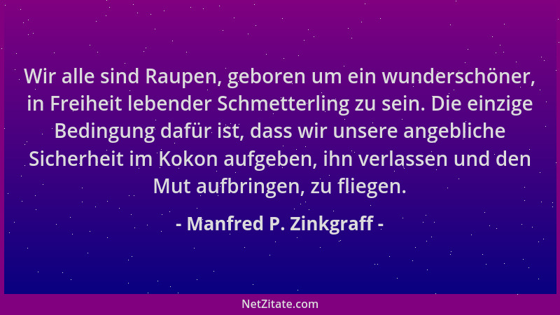 Manfred P. Zinkgraff - Wir alle sind Raupen, geboren um ein wunderschöner, in Freiheit lebender Schmetterling zu sein. Die...