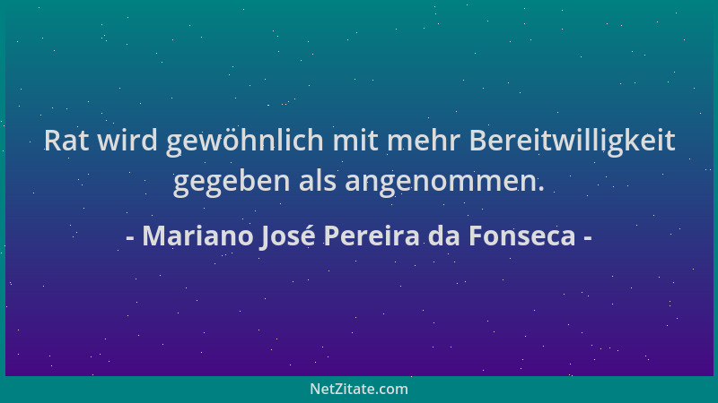 Mariano José Pereira da Fonseca - Rat wird gewöhnlich mit mehr Bereitwilligkeit gegeben als angenommen....