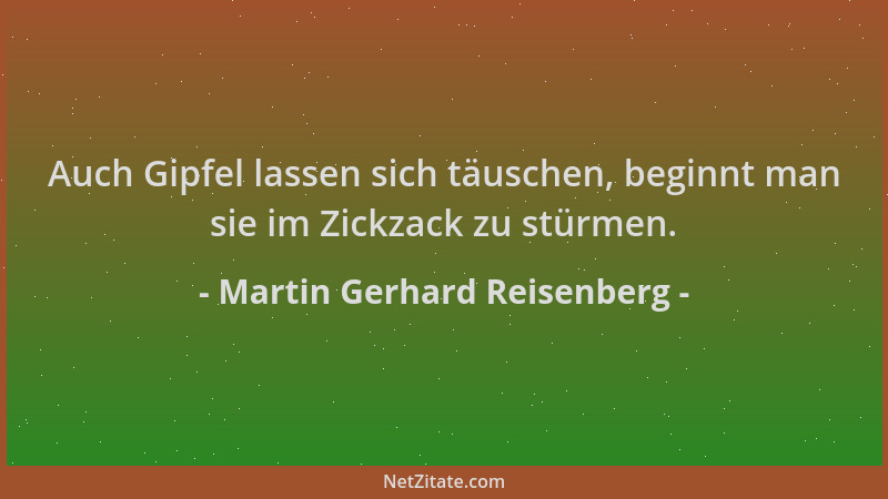 Martin Gerhard Reisenberg - Auch Gipfel lassen sich täuschen, beginnt man sie im Zickzack zu stürmen....