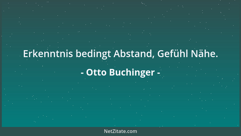 Otto Buchinger - Erkenntnis bedingt Abstand, Gefühl Nähe....