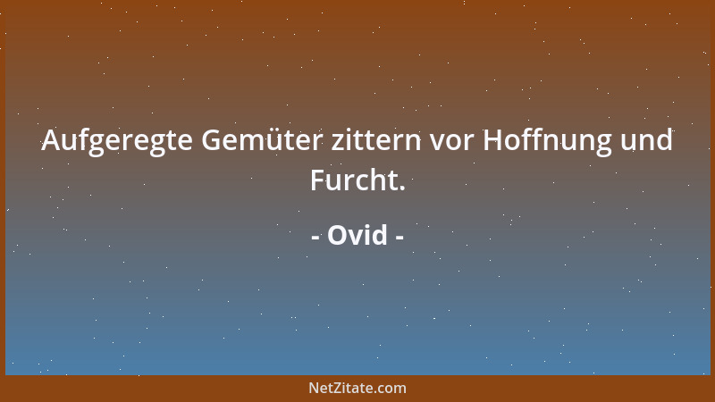 Ovid - Aufgeregte Gemüter zittern vor Hoffnung und Furcht....