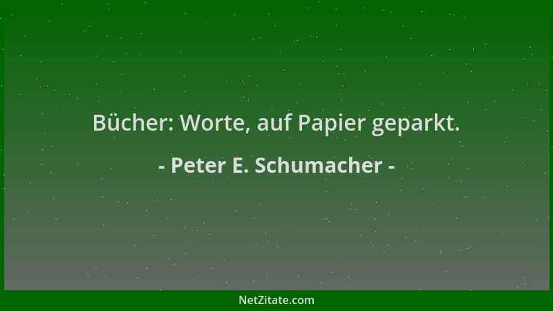 Peter E. Schumacher - Bücher: Worte, auf Papier geparkt....