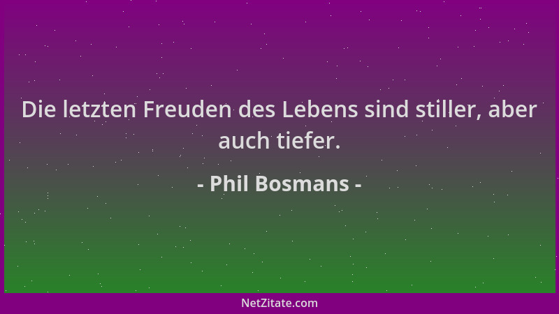 Phil Bosmans - Die letzten Freuden des Lebens sind stiller, aber auch tiefer....