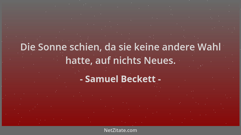 Samuel Beckett - Die Sonne schien, da sie keine andere Wahl hatte, auf nichts Neues....