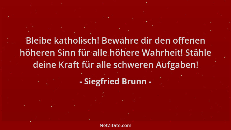 Siegfried Brunn - Bleibe katholisch! Bewahre dir den offenen höheren Sinn für alle höhere Wahrheit! Stähle deine Kraft für...