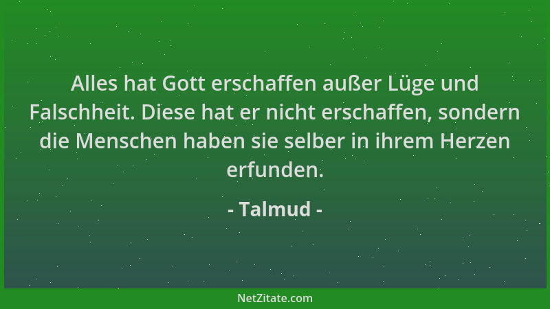 Talmud - Alles hat Gott erschaffen außer Lüge und Falschheit. Diese hat er nicht erschaffen, sondern die Menschen haben sie...